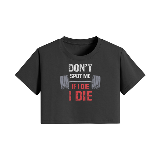 DON'T SPOT ME IF I DIE I DIE- Womens Crop Top