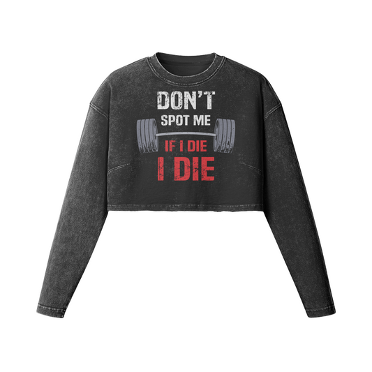 DON'T SPOT ME IF I DIE I DIE- Womens Long Sleeve Crop Top