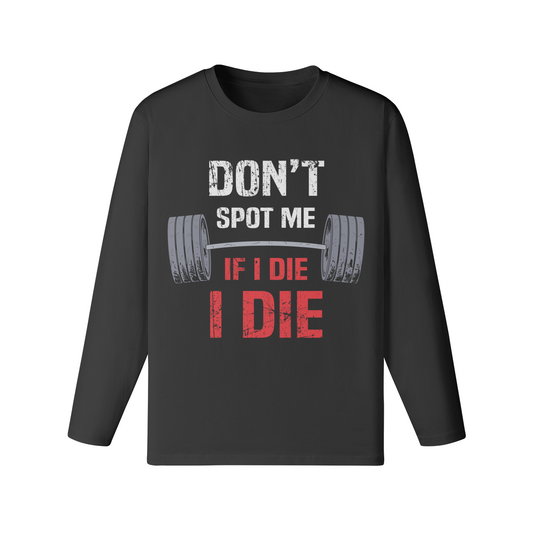 DON'T SPOT ME IF I DIE I DIE- Classic Long Sleeve Top