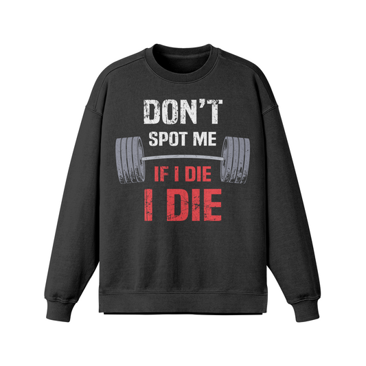 DON'T SPOT ME IF I DIE I DIE- Oversized Long Sleeve Sweatshirt